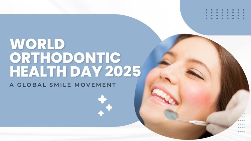 Why World Orthodontic Health Day Matters in 2025: A Global Smile Movement