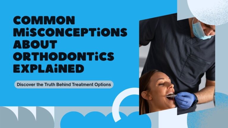 Common Misconceptions About Orthodontic Treatments: What Experts Say?