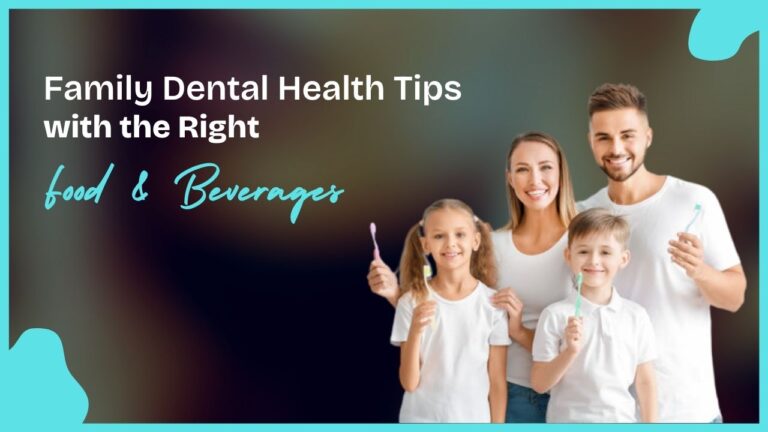How Families Can Care for their Dental Health with the Right Food and Beverages?